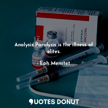  Analysis Paralysis is the illness of elites.... - Eph Menstet - Quotes Donut