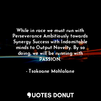 While in race we must run with Perseverance Ambitiously towards Synergy Success ... - Tsokoane Mohlalane - Quotes Donut