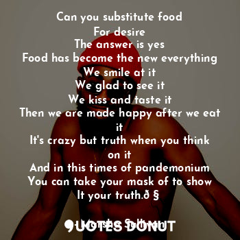  Can you substitute food
For desire
The answer is yes
Food has become the new eve... - Marsha Sullivan - Quotes Donut