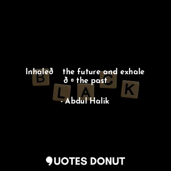  Inhale? the future and exhale ?the past... - Official_young boy - Quotes Donut