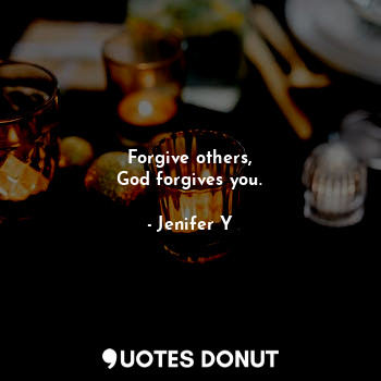 Forgive others,
God forgives you.