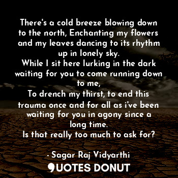  There's a cold breeze blowing down to the north, Enchanting my flowers and my le... - Sagar Raj Vidyarthi - Quotes Donut