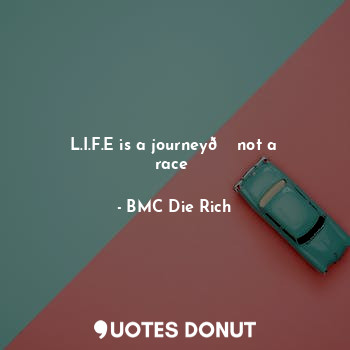  L.I.F.E is a journey? not a race❌... - BMC Die Rich - Quotes Donut