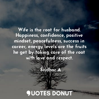  Wife is the root for husband. Happiness, confidence, positive mindset, peacefuln... - Sridhar Bluewaters - Quotes Donut