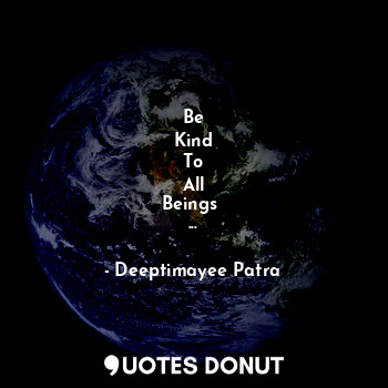  Be
Kind
To
All
Beings 
...... - Deeptimayee Patra - Quotes Donut
