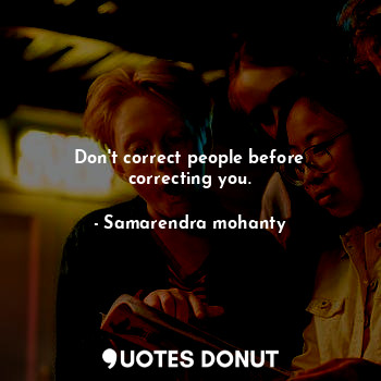 Don't correct people before correcting you.