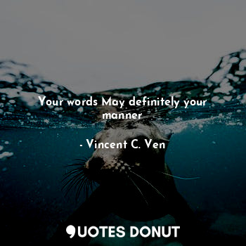  Your words May definitely your manner... - Vincent C. Ven - Quotes Donut
