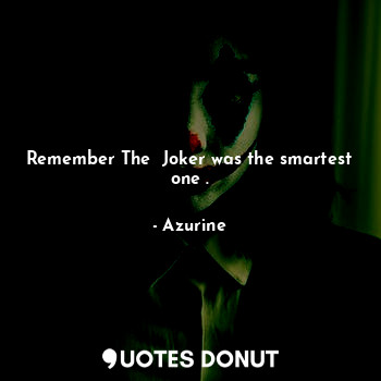  Remember The  Joker was the smartest one .... - Azurine - Quotes Donut