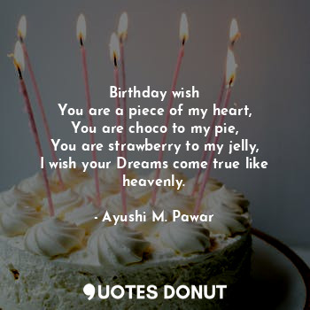  Birthday wish
You are a piece of my heart,
You are choco to my pie,
You are stra... - Ayushi M. Pawar - Quotes Donut