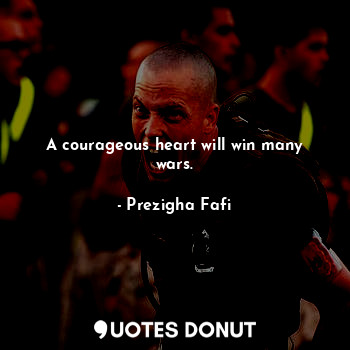  A courageous heart will win many wars.... - Prezigha Fafi - Quotes Donut