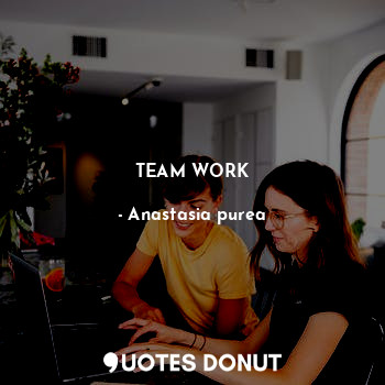  TEAM WORK... - Anastasia purea - Quotes Donut