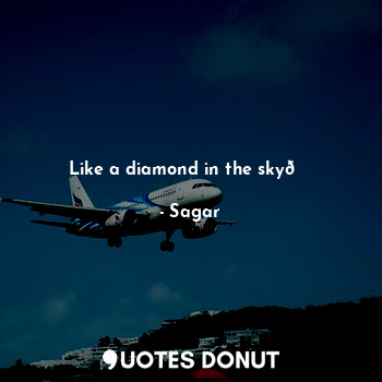  Like a diamond in the sky?... - Sagar - Quotes Donut