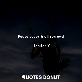  Peace coverth all sorrows!... - Jenifer Y - Quotes Donut