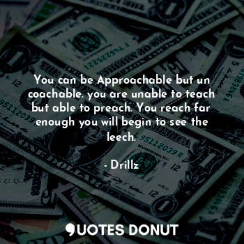  You can be Approachable but un coachable. you are unable to teach but able to pr... - Drillz - Quotes Donut