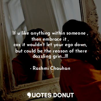  If u like anything within someone ,
then embrace it ,
coz it wouldn't let your e... - Saanjh♥ - Quotes Donut
