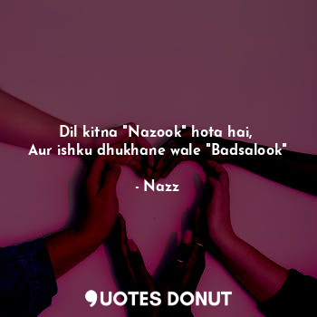  Dil kitna "Nazook" hota hai, 
Aur ishku dhukhane wale "Badsalook"... - Noddynazz - Quotes Donut