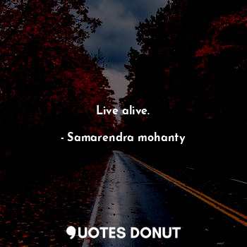  Live alive.... - Samarendra mohanty - Quotes Donut