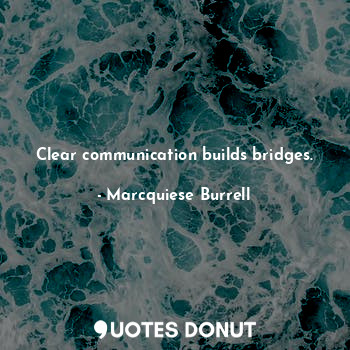  Clear communication builds bridges.... - Marcquiese Burrell - Quotes Donut