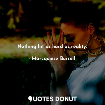  Nothing hit as hard as reality.... - Marcquiese Burrell - Quotes Donut
