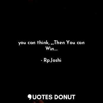 you can think, ,,,Then You can Win....