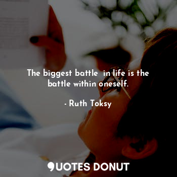  The biggest battle  in life is the battle within oneself.... - Ruth Toksy - Quotes Donut