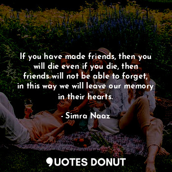  If you have made friends, then you will die even if you die, then friends will n... - Simra Naaz - Quotes Donut