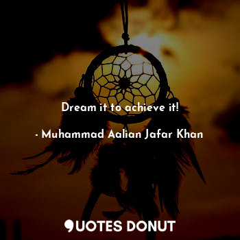  Dream it to achieve it!... - M. Aalian JK - Quotes Donut