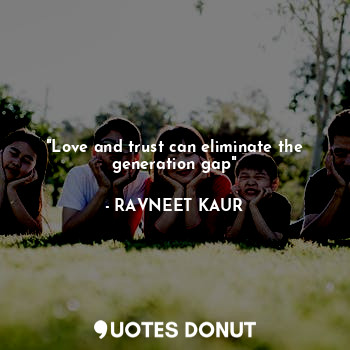  "Love and trust can eliminate the generation gap"... - RAVNEET KAUR - Quotes Donut