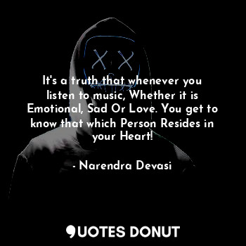  It's a truth that whenever you listen to music, Whether it is Emotional, Sad Or ... - Narendra Devasi - Quotes Donut