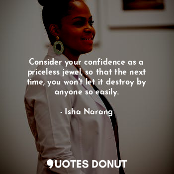  Consider your confidence as a priceless jewel, so that the next time, you won't ... - Isha Narang - Quotes Donut