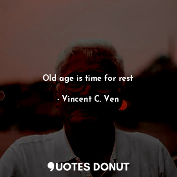 Old age is time for rest