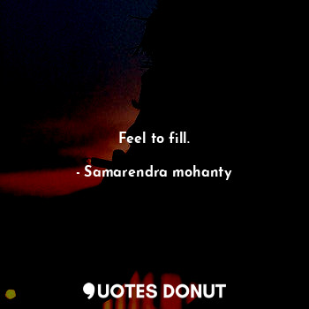  Feel to fill.... - Samarendra mohanty - Quotes Donut