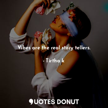  Vibes are the real story tellers.... - Tirtha k - Quotes Donut