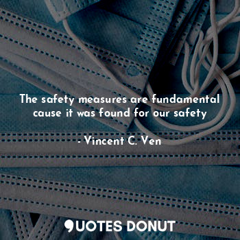  The safety measures are fundamental cause it was found for our safety... - Vincent C. Ven - Quotes Donut