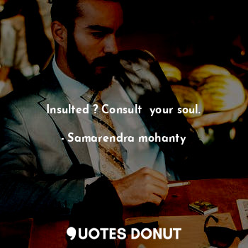  Insulted ? Consult  your soul.... - Samarendra mohanty - Quotes Donut