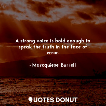  A strong voice is bold enough to speak the truth in the face of error.... - Marcquiese Burrell - Quotes Donut