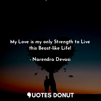  My Love is my only Strength to Live this Beast-like Life!... - Narendra Devasi - Quotes Donut
