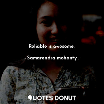  Reliable is awesome.... - Samarendra mohanty . - Quotes Donut