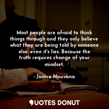  Most people are afraid to think things through and they only believe what they a... - Janice Nauvana - Quotes Donut