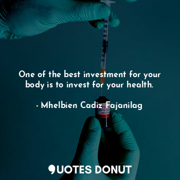 One of the best investment for your body is to invest for your health.