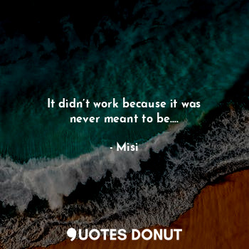  It didn’t work because it was never meant to be....... - Misi - Quotes Donut