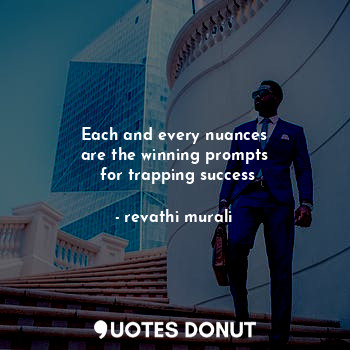  Each and every nuances
are the winning prompts
 for trapping success... - revathi murali - Quotes Donut