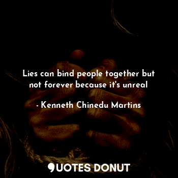 Lies can bind people together but not forever because it's unreal... - Kenneth Chinedu Martins - Quotes Donut