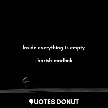  Inside everything is empty... - harish madhok - Quotes Donut