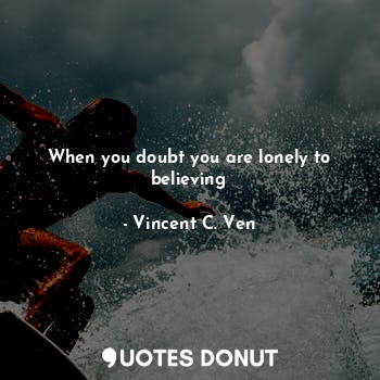  When you doubt you are lonely to believing... - Vincent C. Ven - Quotes Donut