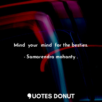  Mind  your  mind  for the besties.... - Samarendra mohanty . - Quotes Donut
