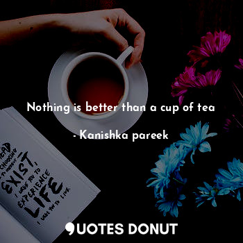 Nothing is better than a cup of tea