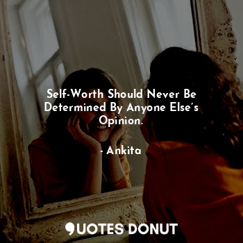  Self-Worth Should Never Be Determined By Anyone Else’s Opinion.... - Ankita - Quotes Donut