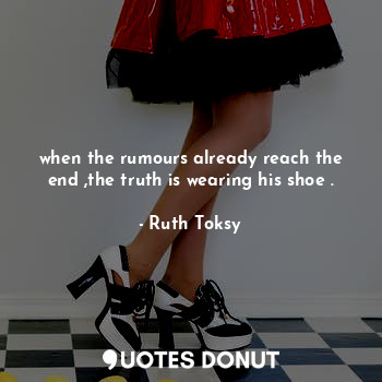  when the rumours already reach the end ,the truth is wearing his shoe .... - Ruth Toksy - Quotes Donut