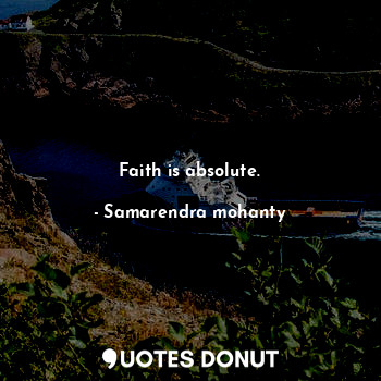  Faith is absolute.... - Samarendra mohanty - Quotes Donut